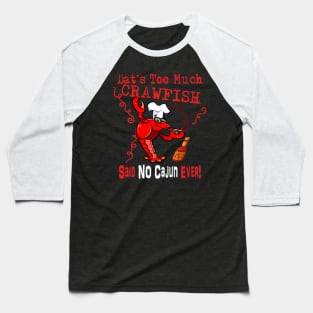 Dat's Too Much Crawfish Said No Cajun Ever! Baseball T-Shirt